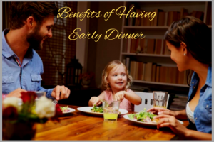 The Early Dinner Advantage: 5 Amazing benefits of having early dinner